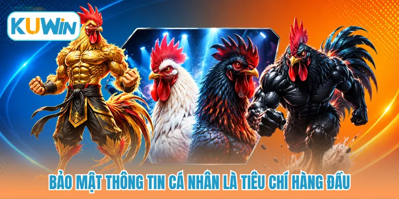 Bảo mật thông tin cá nhân là tiêu chí hàng đầu 
