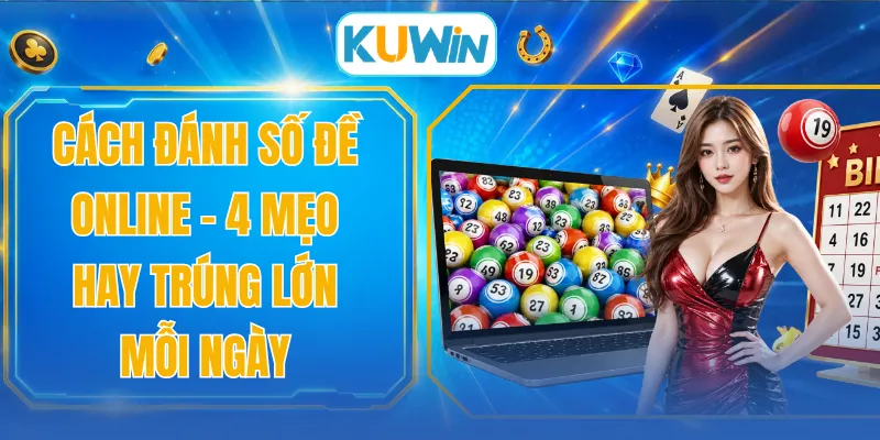 Cách Đánh Số Đề Online - 4 Mẹo Hay Trúng Lớn Mỗi Ngày