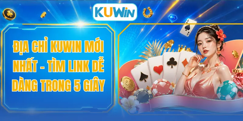 Địa Chỉ KUWIN Mới Nhất - Tìm Link Dễ Dàng Trong 5 Giây 