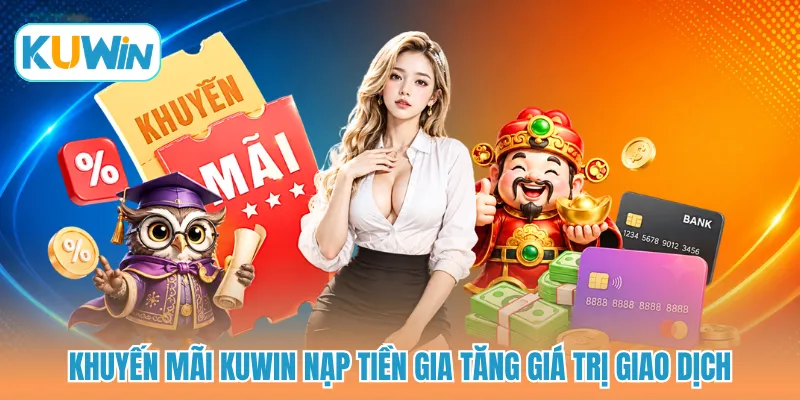 Khuyến mãi KUWIN nạp tiền gia tăng giá trị giao dịch