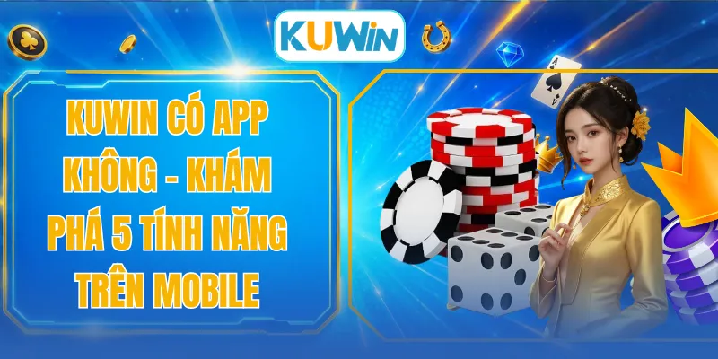 KUWIN Có App Không - Khám Phá 5 Tính Năng Trên Mobile